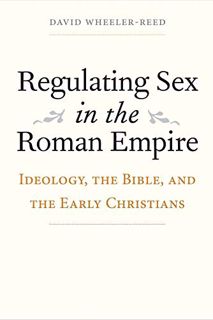 [Read] EPUB KINDLE PDF EBOOK Regulating Sex in the Roman Empire: Ideology, the Bible, and the Early