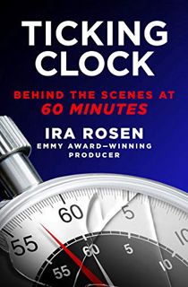 Access [EPUB KINDLE PDF EBOOK] Ticking Clock: Behind the Scenes at 60 Minutes by  Ira Rosen ✉️