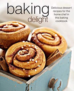 [Read] [EBOOK EPUB KINDLE PDF] Baking Delight: Delicious dessert recipes for the home chef in this b