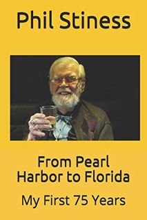 Access [EPUB KINDLE PDF EBOOK] From Pearl Harbor to Florida: My First 75 Years by  Phil Stiness &  M
