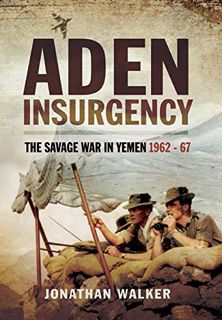 [ACCESS] [EPUB KINDLE PDF EBOOK] Aden Insurgency: The Savage War in Yemen 1962-67 by  Jonathan Walke