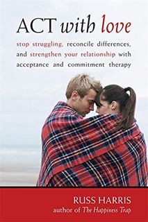 [View] [EPUB KINDLE PDF EBOOK] ACT with Love: Stop Struggling, Reconcile Differences, and Strengthen