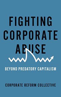 [Access] KINDLE PDF EBOOK EPUB Fighting Corporate Abuse: Beyond Predatory Capitalism by  Corporate R