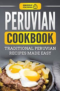 VIEW [EBOOK EPUB KINDLE PDF] Peruvian Cookbook: Traditional Peruvian Recipes Made Easy by  Grizzly P