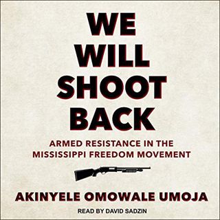 [GET] [EPUB KINDLE PDF EBOOK] We Will Shoot Back: Armed Resistance in the Mississippi Freedom Moveme