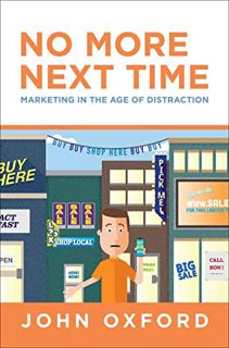 GET [KINDLE PDF EBOOK EPUB] No More Next Time: Marketing in the Age of Distraction by  John Oxford �