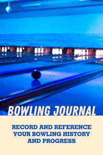 GET EPUB KINDLE PDF EBOOK Bowling Journal: Record and Reference Your Bowling History and Progress by
