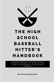[GET] [PDF EBOOK EPUB KINDLE] The High School Baseball Hitter's Handbook: A guide through the high s