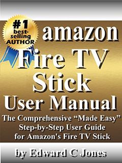 VIEW [PDF EBOOK EPUB KINDLE] Amazon Fire TV Stick User Manual: The Comprehensive “Made Easy” Step-by