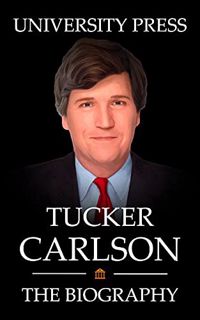 View EPUB KINDLE PDF EBOOK Tucker Carlson Book: The Biography of Tucker Carlson by  University Press