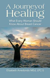 [View] EBOOK EPUB KINDLE PDF A Journey of Healing: What Every Woman Should Know About Breast Cancer
