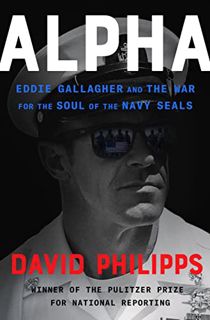 [GET] [KINDLE PDF EBOOK EPUB] Alpha: Eddie Gallagher and the War for the Soul of the Navy SEALs by