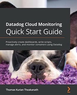 GET [EBOOK EPUB KINDLE PDF] Datadog Cloud Monitoring Quick Start Guide: Proactively create dashboard