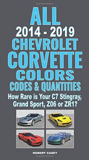 Access EPUB KINDLE PDF EBOOK All 2014-2019 Chevrolet Corvette Colors, Codes & Quantities: How Rare i