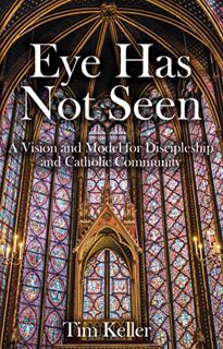 [Access] EPUB KINDLE PDF EBOOK Eye Has Not Seen: A Vision and Model for Discipleship and Catholic Co