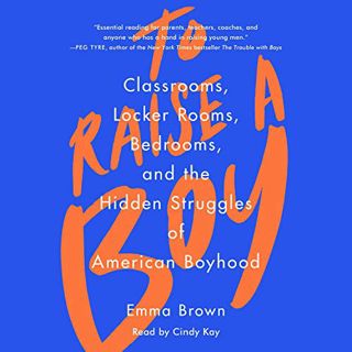 View EBOOK EPUB KINDLE PDF To Raise a Boy: Classrooms, Locker Rooms, Bedrooms, and the Hidden Strugg