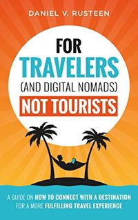 VIEW KINDLE PDF EBOOK EPUB For Travelers (and Digital Nomads) Not Tourists: A guide on how to connec