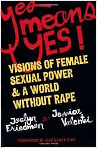 View [PDF EBOOK EPUB KINDLE] Yes Means Yes!: Visions of Female Sexual Power and A World Without Rape