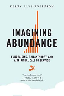[VIEW] EBOOK EPUB KINDLE PDF Imagining Abundance: Fundraising, Philanthropy, and a Spiritual Call to