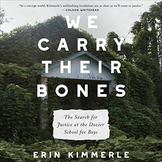 VIEW EPUB KINDLE PDF EBOOK We Carry Their Bones: The Search for Justice at the Dozier School for Boy