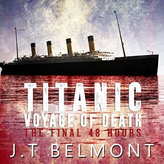 Access [KINDLE PDF EBOOK EPUB] Titanic: Voyage of Death: The Final 48 Hours by  J.T. Belmont,J. Scot