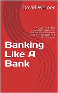 [GET] [EPUB KINDLE PDF EBOOK] Banking Like A Bank: A proven method for average folks to get out of d