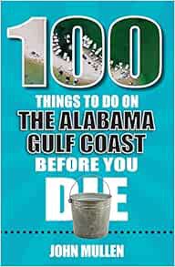 [Access] [KINDLE PDF EBOOK EPUB] 100 Things to Do on the Alabama Gulf Coast Before You Die (100 Thin
