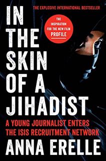 Get [EPUB KINDLE PDF EBOOK] In the Skin of a Jihadist: A Young Journalist Enters the ISIS Recruitmen