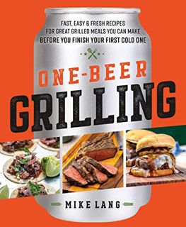 View PDF EBOOK EPUB KINDLE One-Beer Grilling: Fast, Easy, and Fresh Recipes for Great Grilled Meals