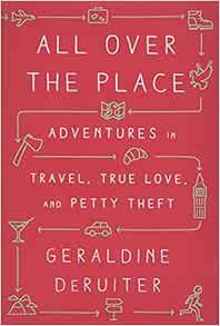 READ [PDF EBOOK EPUB KINDLE] All Over the Place: Adventures in Travel, True Love, and Petty Theft by