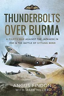 [Access] [KINDLE PDF EBOOK EPUB] Thunderbolts over Burma: A Pilot's War Against the Japanese in 1945