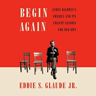 [VIEW] EBOOK EPUB KINDLE PDF Begin Again: James Baldwin's America and Its Urgent Lessons for Our Own