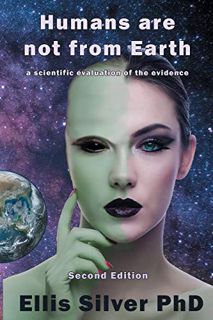 READ [KINDLE PDF EBOOK EPUB] Humans are not from Earth: a scientific evaluation of the evidence by