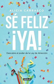 [GET] [PDF EBOOK EPUB KINDLE] Sé feliz ¡ya!: Descubre el poder de la Ley de Atracción (Spanish Editi