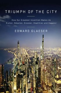 [Get] [PDF EBOOK EPUB KINDLE] Triumph of the City: How Our Greatest Invention Makes Us Richer, Smart