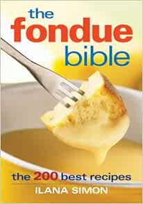 ACCESS EBOOK EPUB KINDLE PDF The Fondue Bible: The 200 Best Recipes by Ilana Simon 📜