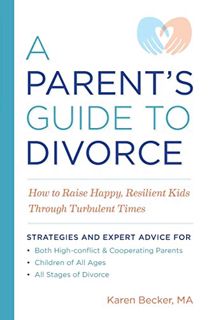 VIEW EBOOK EPUB KINDLE PDF A Parent's Guide to Divorce: How to Raise Happy, Resilient Kids Through T
