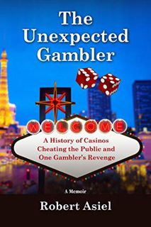 Get [EBOOK EPUB KINDLE PDF] The Unexpected Gambler: A History of Casinos Cheating the Public and One