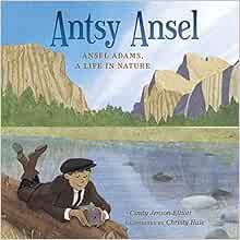 [ACCESS] [EPUB KINDLE PDF EBOOK] Antsy Ansel: Ansel Adams, a Life in Nature by Cindy Jenson-Elliott,