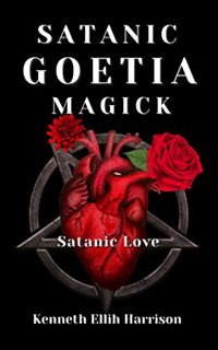 [Read] EBOOK EPUB KINDLE PDF Satanic Goetia Magick: Satanic Love by  Kenneth Ellih Harrison 💜