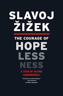 [Access] [KINDLE PDF EBOOK EPUB] The Courage of Hopelessness: A Year of Acting Dangerously by  Slavo