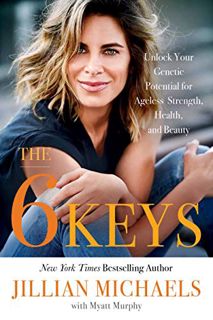 Access PDF EBOOK EPUB KINDLE The 6 Keys: Unlock Your Genetic Potential for Ageless Strength, Health,