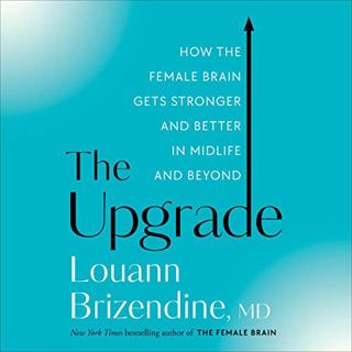 [Read] [EPUB KINDLE PDF EBOOK] The Upgrade: How the Female Brain Gets Stronger and Better in Midlife