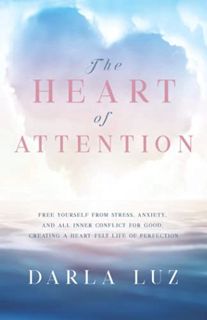 ACCESS [KINDLE PDF EBOOK EPUB] The HEART of ATTENTION: Free Yourself from Stress, Anxiety, and All I