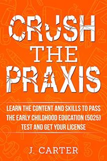 Access KINDLE PDF EBOOK EPUB Crush the Praxis: Learn the Content and Skills to Pass the Early Childh