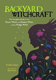 [Get] PDF EBOOK EPUB KINDLE Backyard Witchcraft: The Complete Guide for the Green Witch, the Kitchen