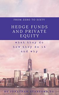 Get [KINDLE PDF EBOOK EPUB] From Zero to Sixty on Hedge Funds and Private Equity: What They Do, How