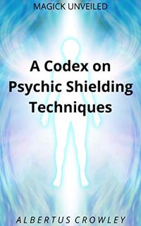 [Read] KINDLE PDF EBOOK EPUB A Codex on Psychic Shielding Techniques (Magick Unveiled Book 11) by  A