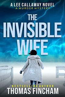 Access EPUB KINDLE PDF EBOOK The Invisible Wife: A Murder Mystery (Lee Callaway Book 4) by  Thomas F