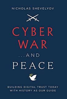 [Access] PDF EBOOK EPUB KINDLE Cyber War...and Peace: Building Digital Trust Today with History as O